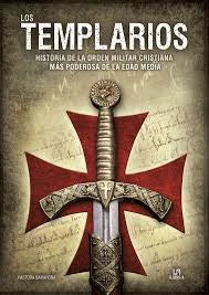 LOS TEMPLARIOS. HISTORIA DE LA ORDEN MISTICA.