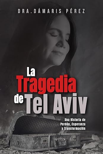 La Tragedia de Tel Aviv: Una Historia de Perdón, Esperanza y Transformación