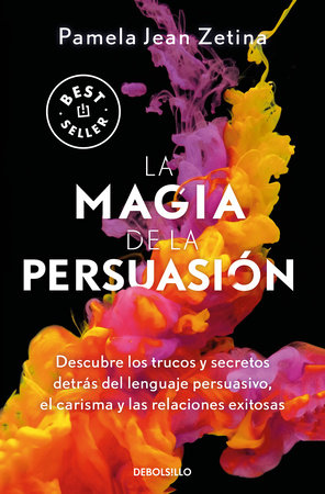 La magia de la persuasión: Descubre los trucos y secretos detrás del lenguaje pe rsuasivo, el carisma y las relaciones exitosas